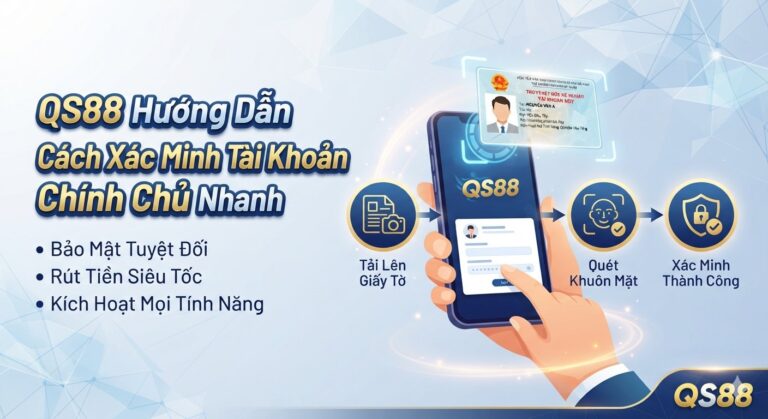 QS88 Hướng Dẫn Cách Xác Minh Tài Khoản Chính Chủ Nhanh